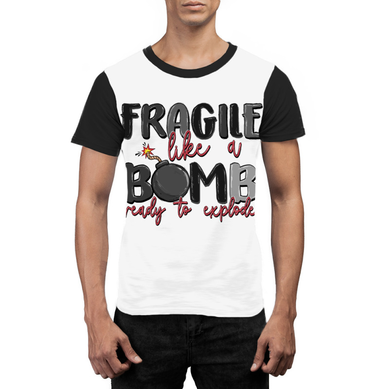 Fragile Like A Bomb Ready To Explode Graphic T-shirt | Artistshot