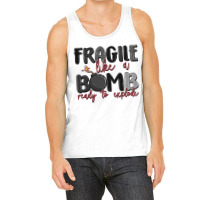 Fragile Like A Bomb Ready To Explode Tank Top | Artistshot