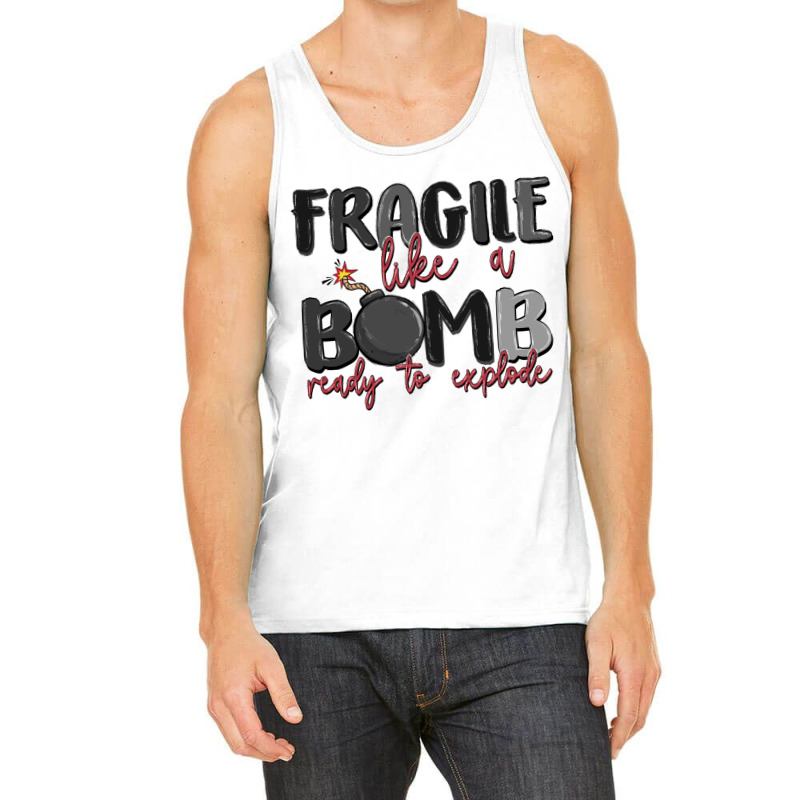 Fragile Like A Bomb Ready To Explode Tank Top | Artistshot