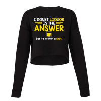 I Doubt That Liquor Is The Answer Cropped Sweater | Artistshot