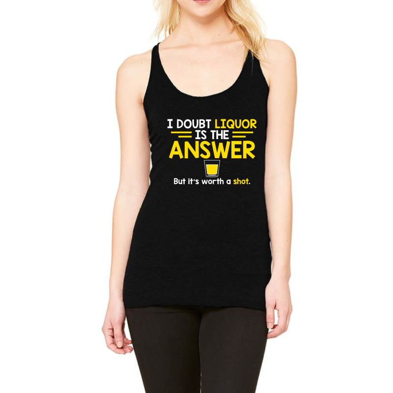 I Doubt That Liquor Is The Answer Racerback Tank | Artistshot