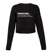 Immature A Word Boring People Use To Describe Fun People Cropped Sweater | Artistshot