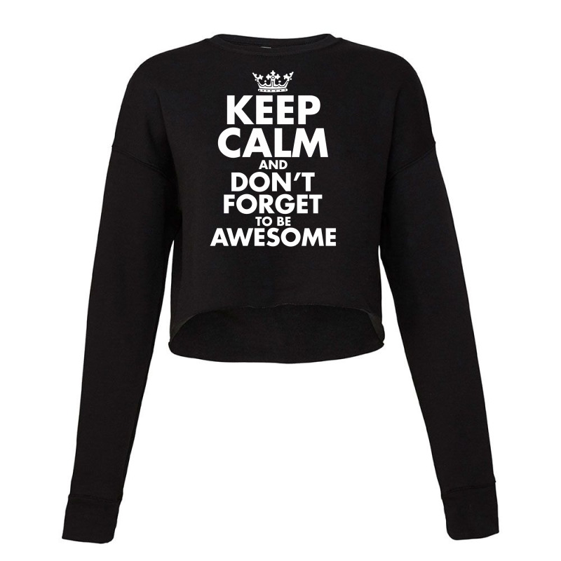 Keep Calm And Don't Forget To Be Awesome Cropped Sweater | Artistshot