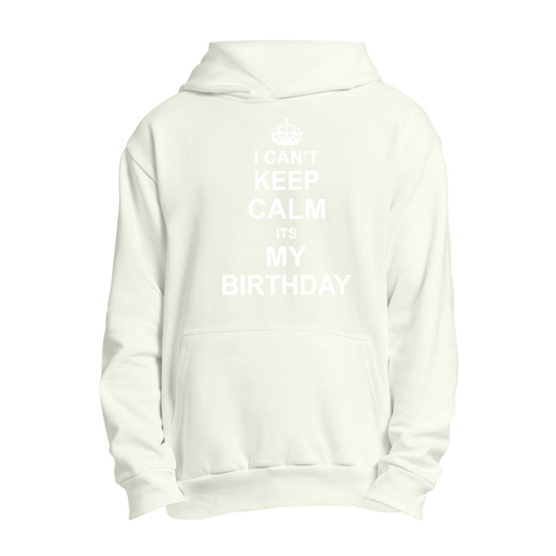 I Cant Keep Calm Its My Birthday Urban Pullover Hoodie | Artistshot