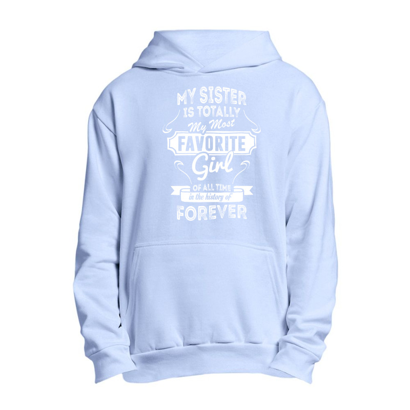 My Sister Is Totally My Most Favorite Girl Urban Pullover Hoodie | Artistshot