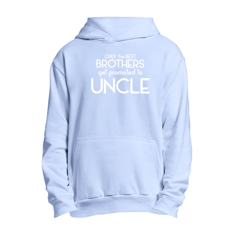 Only The Best Brothers Get Promoted To Uncle Urban Pullover Hoodie | Artistshot