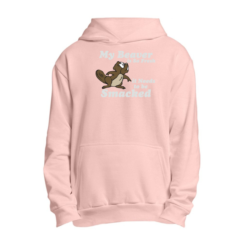 My Beaver Is So Fresh It Needs To Be Smacked Urban Pullover Hoodie | Artistshot