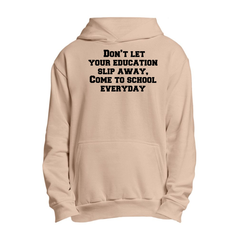 Don’t Let Your Education Slip Away, Come To School Everyday Urban Pullover Hoodie | Artistshot