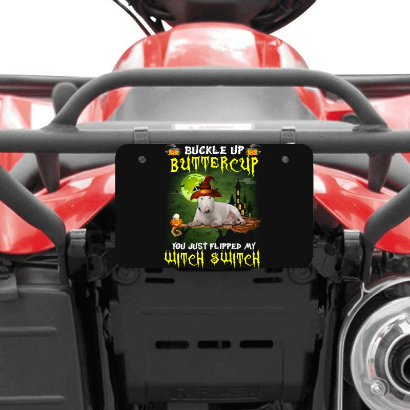 Bull Terrier Buckle Up Buttercup You Just Flipped My Witch Switch Atv License Plate | Artistshot