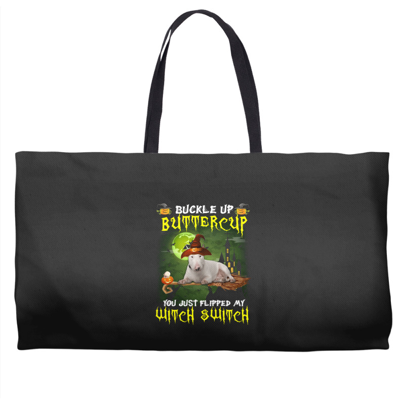 Bull Terrier Buckle Up Buttercup You Just Flipped My Witch Switch Weekender Totes | Artistshot