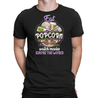 Eat Pop Corn Watch Movies Ignore The World T-shirt | Artistshot