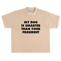 My Dog Is Smarter Than Your President Urban Heavy T-shirt | Artistshot