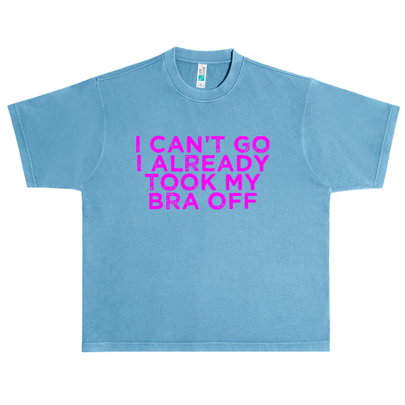 I Can’t Go I Already Took My Bra Off Tee Urban Heavy T-shirt | Artistshot