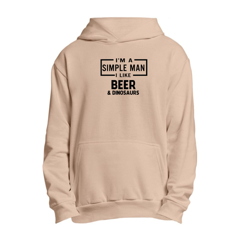 I'm A Simple Man I Like Beer And Dinosaur Urban Pullover Hoodie | Artistshot