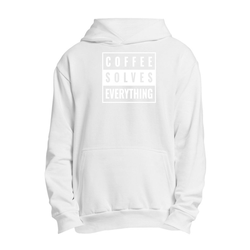 Coffee Solves Everything Urban Pullover Hoodie | Artistshot