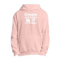 Create And Believe In It Urban Pullover Hoodie | Artistshot