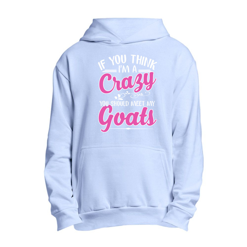 If You Think I'm A Crazy You Shoult Meet My Goats Urban Pullover Hoodie | Artistshot