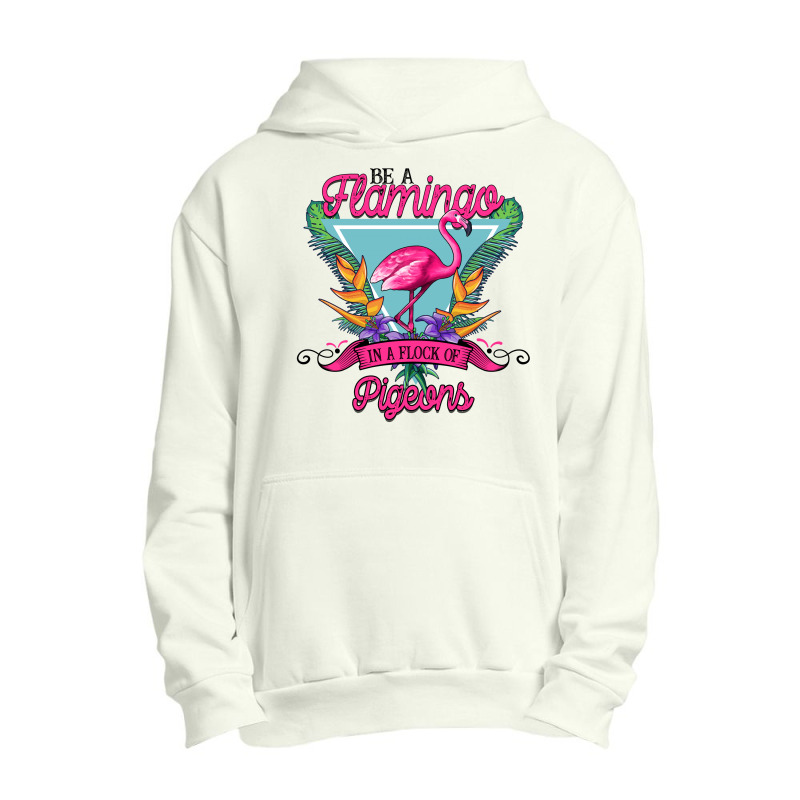 Be A Flamingo In A Flock Of Pigeons Urban Pullover Hoodie | Artistshot