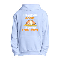 I Asked God  For An Angel He Sent Me A Crazy  Hamster Urban Pullover Hoodie | Artistshot