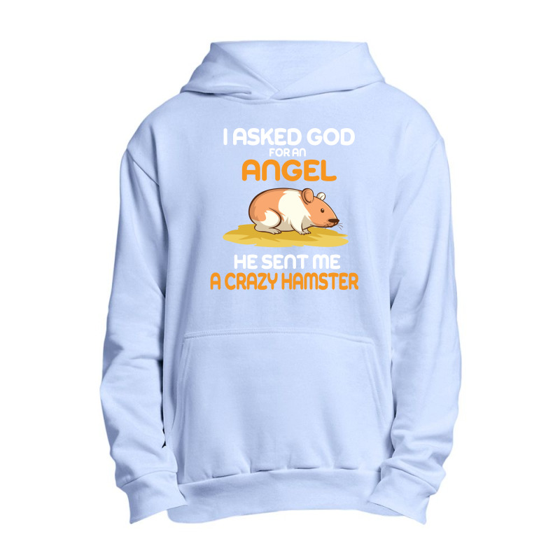 I Asked God  For An Angel He Sent Me A Crazy  Hamster Urban Pullover Hoodie by vip.pro123 | Artistshot