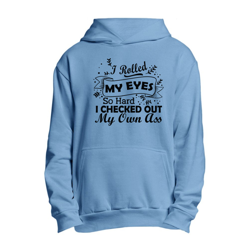 I Rolled My Eyes So Hard I Checked Out My Own Ass Funny Urban Pullover Hoodie | Artistshot