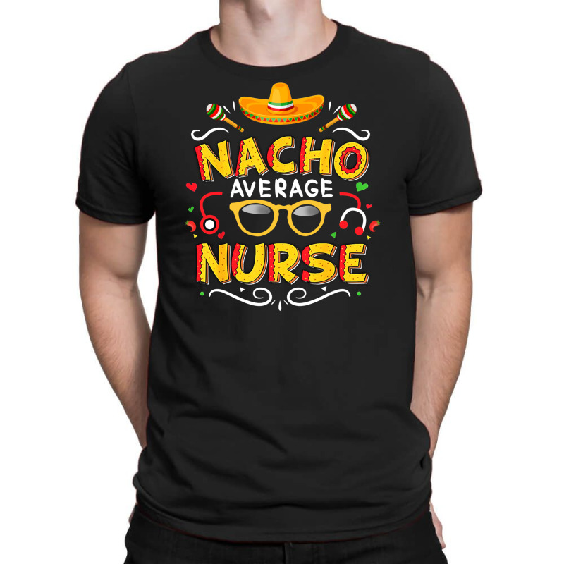 Nurse Cinco De Mayo Nacho Average Nurse T-shirt | Artistshot