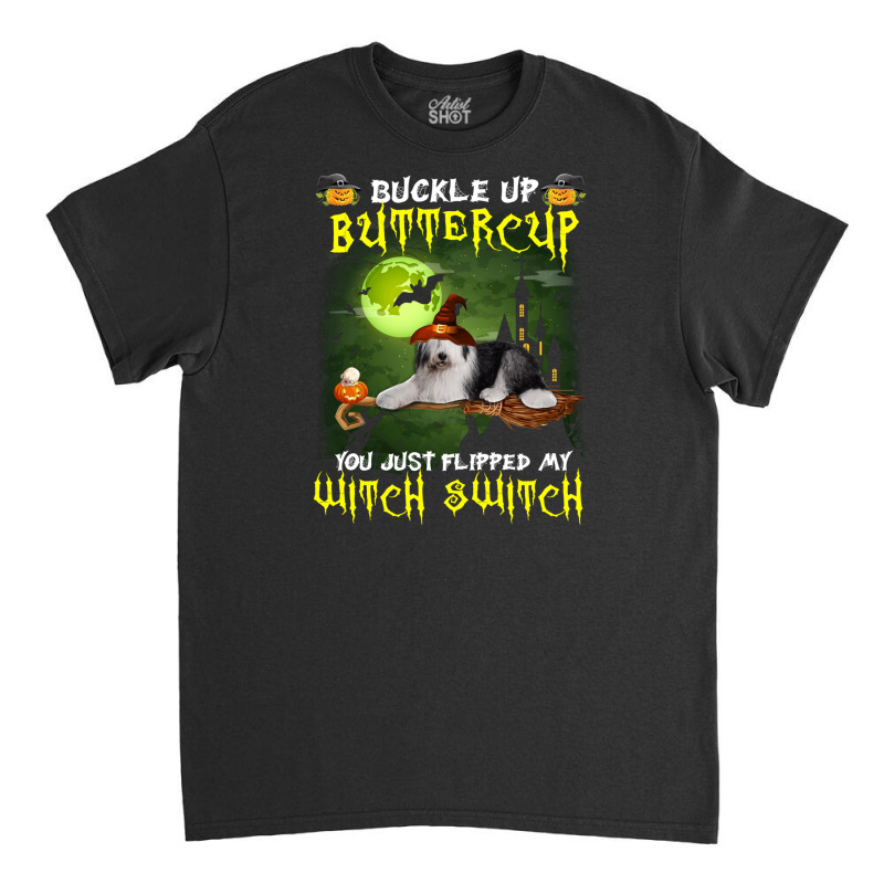 Old English Sheepdog Buckle Up Buttercup You Just Flipped My Witch Swi Classic T-shirt | Artistshot