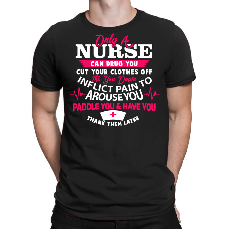 Only A Nurse Can Drug You Nurse T-shirt | Artistshot