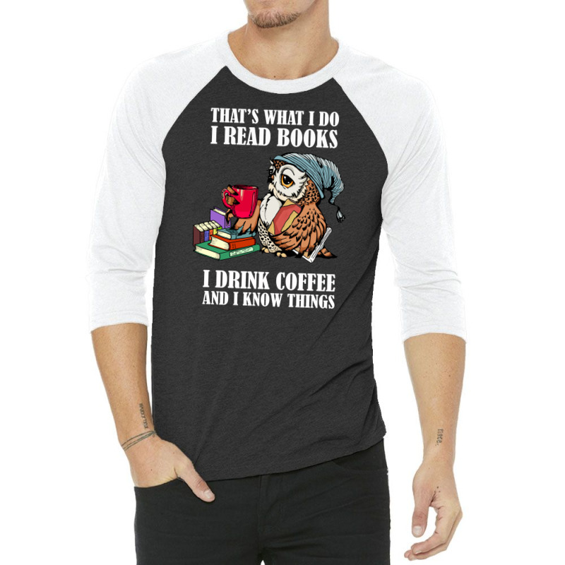 Owl That's What I Do I Read Books I Drink Coffee And I Know Things 3/4 Sleeve Shirt | Artistshot