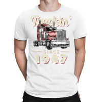 Truckin Since 1947 Trucker Big Rig Driver 75th Birthday T Shirt T-shirt | Artistshot