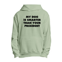 My Dog Is Smarter Than Your President Urban Pullover Hoodie | Artistshot