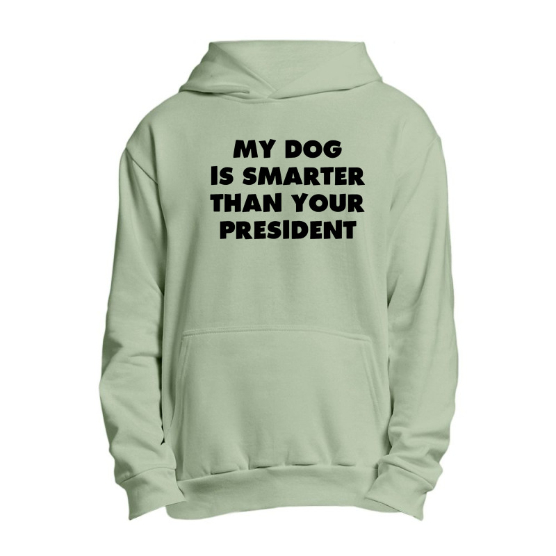 My Dog Is Smarter Than Your President Urban Pullover Hoodie by TrendTee | Artistshot