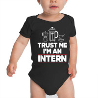 Trust Me I Am Intern Assistant Internship Apprentice Trainee T Shirt Baby Bodysuit | Artistshot