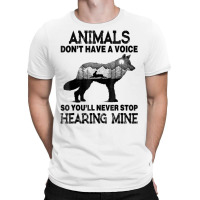 Animals Don't Have A Voice So You'll Never Stop Hearing Mine T-shirt | Artistshot