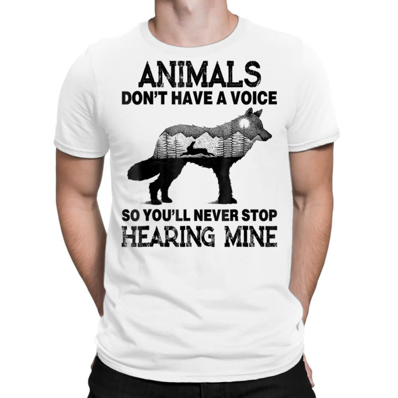 Animals Don't Have A Voice So You'll Never Stop Hearing Mine T-shirt | Artistshot