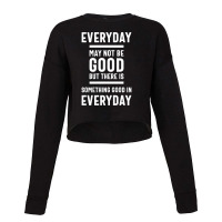 There Is Something Good In Every Day - Motivational Quotes Gift Cropped Sweater | Artistshot