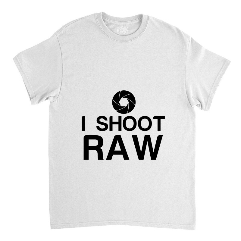 I Shoot Raw Classic T-shirt | Artistshot