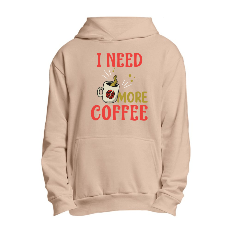 I Need More Coffee Urban Pullover Hoodie | Artistshot