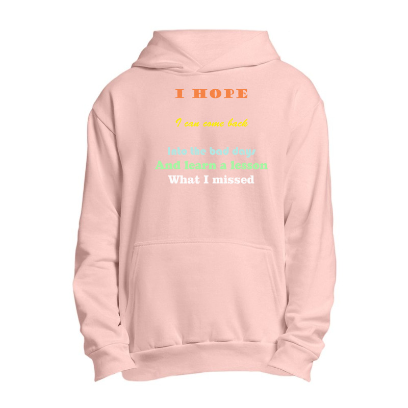 I Wish I Could Go Back To The Bad Days And Learn The Lessons Urban Pullover Hoodie | Artistshot