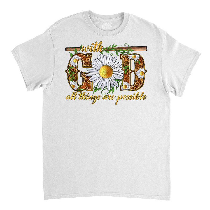 With God All Things Are Possible With Daisy Classic T-shirt | Artistshot