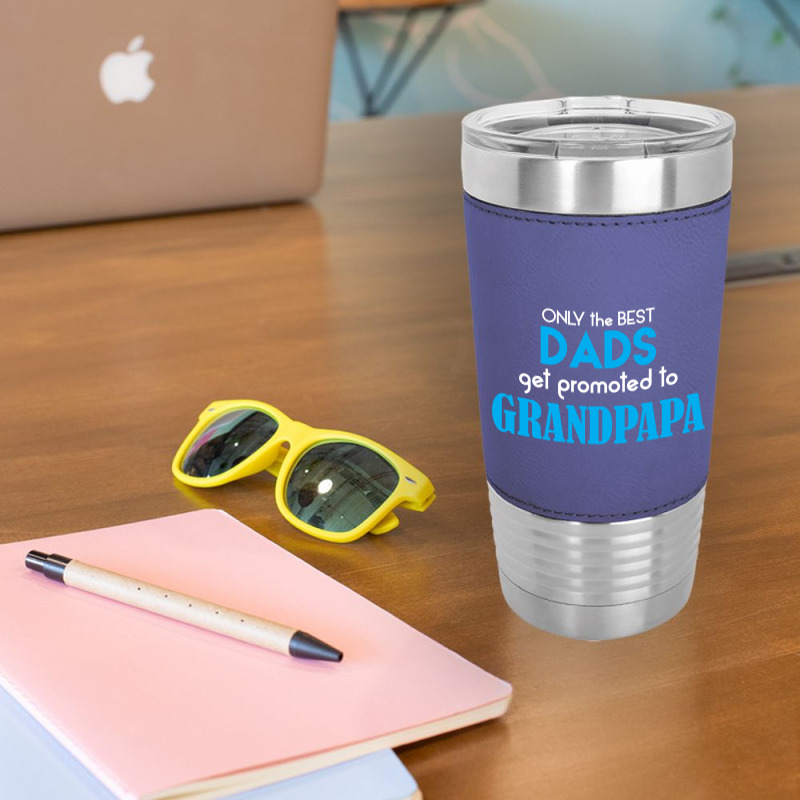 Only The Best Dads Get Promoted To Grandpapa Leatherette Tumbler | Artistshot