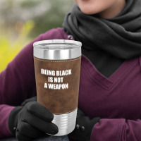 Being Black Is Not A Weapon - Black Lives Matter Leatherette Tumbler | Artistshot