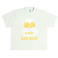 Life Is Too Short To Drink Bad Beer T  Shirt Life Is Too Short To Drin Urban Heavy T-shirt | Artistshot