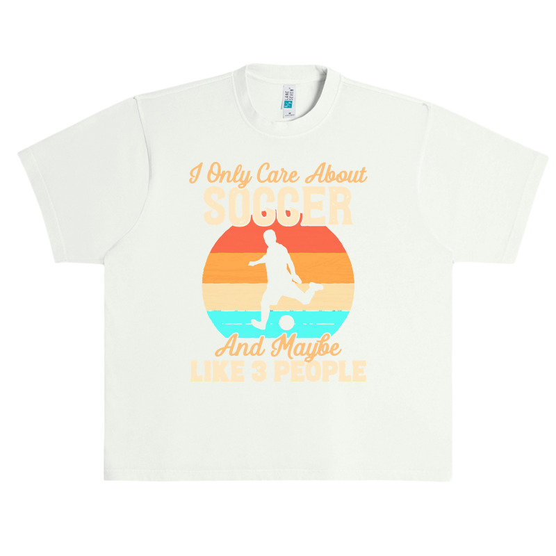 I Only Care About T  Shirt I Only Care About Soccer And Maybe Like 3 P Urban Heavy T-shirt | Artistshot