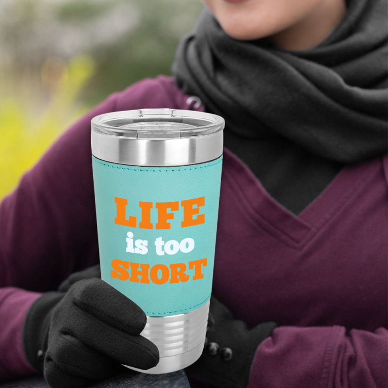 Words Life Is Too Short Leatherette Tumbler | Artistshot