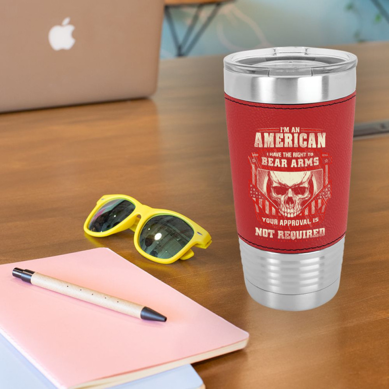 Gun Control I Am American I Have Right To Bear Arms Your Approval Leatherette Tumbler | Artistshot