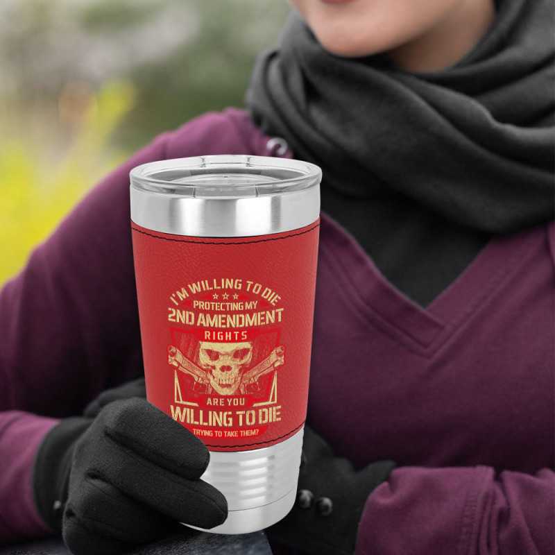 Gun Control I'm Willing To Die Protecting My Seconds Amendment Rights Leatherette Tumbler | Artistshot