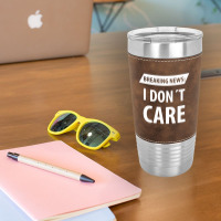 Breaking News I Dont Care | Funny Sayings Leatherette Tumbler | Artistshot