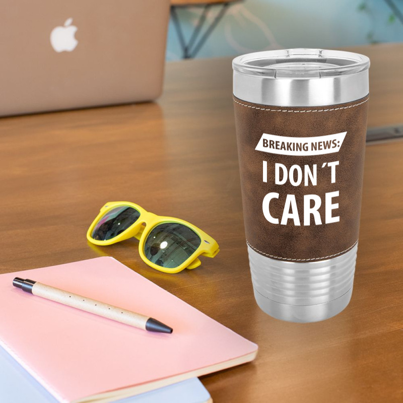 Breaking News I Dont Care | Funny Sayings Leatherette Tumbler | Artistshot