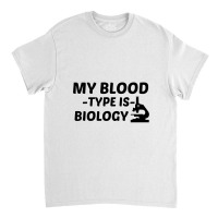 Biology My Blood Type Classic T-shirt | Artistshot